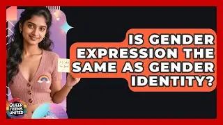 Is Gender Expression The Same As Gender Identity? - Queer Teens United
