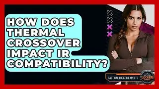 How Does Thermal Crossover Impact IR Compatibility? - Tactical Locker Experts