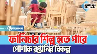 ফার্নিচার শিল্প হতে পারে পোশাক রপ্তানির বিকল্প | Furniture Export | Business Mirror