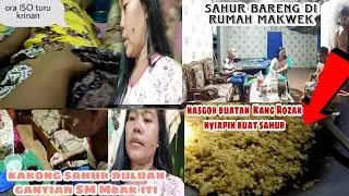 Semalaman Kurang tidur temani Makwek || Kang Rozak siapin makan sahur buat kami
