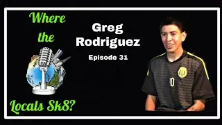 Greg Rodriguez Where The Locals SK8 Episode 31 (Skateboarding Podcast)