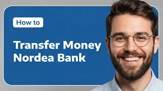 How To Transfer Money From Nordea Bank (2025) | International & Local Guide