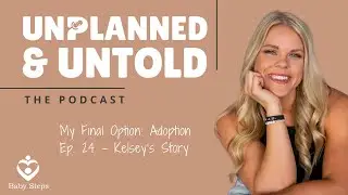 Unplanned & Untold: My Final Option - Adoption (Ep.25 - Kelsey's Story)