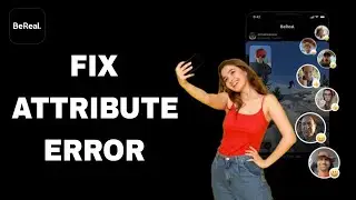 How To Fix And Solve BeReal App Attribute Error | Final Solution