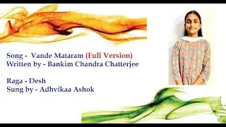 Vande Mataram **Full Version**  || Bankim Chandra Chatterjee || Raga Desh || Adhvikaa Ashok
