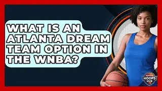 What Is An Atlanta Dream Team Option In The WNBA? - Womens Hoops Hub