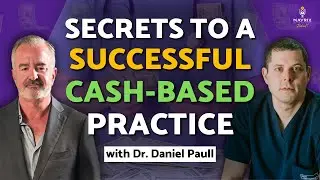 Dr. Daniel Paull&rsquo;s Cash-Based Medical Practice Success | Episode 9
