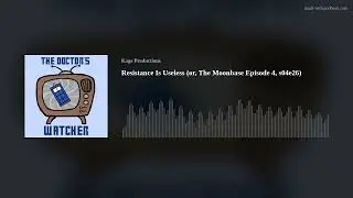 Resistance Is Useless (or, The Moonbase Episode 4, s04e26)
