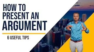 How to Present an Argument: 6 Useful Tips