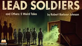 Lead Soldiers & Silver Coffin &mdash; 5 Weird Tales by Robert Barbour Johnson | Havelin Storytime