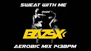 Bazsx - Sweat with me 2022 Aerobic mix 143BPM