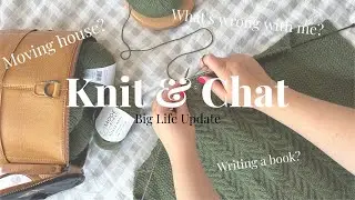 Chatty Life Update | What am I knitting? Are we moving? What is my job now? What is wrong with me?