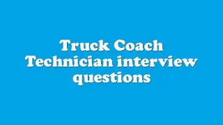 Truck Coach Technician interview questions