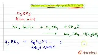 Starting from boric acid prepare triEthyl borate. | 11 | P-BLOCK GROUP 13 - BORON FAMILY | CHEMI...