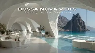 Bossa Nova Vibes & Ocean Waves ~ Relaxing Latin Jazz Beach Music for Chillout Lounge