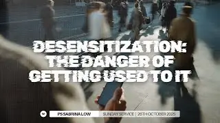 Desensitization: The Danger of Getting Used to It  - Ps Sabrina Low | 26 October 2025