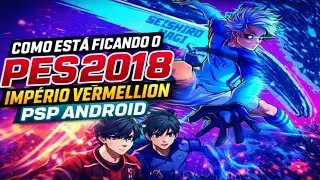 🔥 COMO ESTÁ FICANDO O PES 2018 – IMPÉRIO VERMELLION | PSP ANDROID 🔥