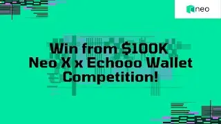 Win from $100K | Neo X x Echooo Wallet Competition