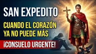 💔 ORACIÓN a SAN EXPEDITO para CORAZONES CANSADOS y ALMAS SIN FUERZAS — CONSUELO URGENTE