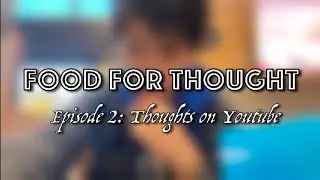 Thoughts on Youtube | Food For Thought Ep. 2