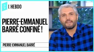 Pierre-Emmanuel Barr&eacute; confin&eacute; ! - C l&rsquo;hebdo - 21/03/2020