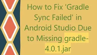 How to Fix 'Gradle Sync Failed' in Android Studio Due to Missing gradle-4.0.1.jar