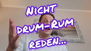 Nicht drum rum reden...