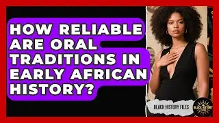How Reliable Are Oral Traditions In Early African History? - Black History Files
