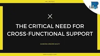 The Critical Need for Cross-Functional Support - Achieving Greater Agility
