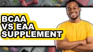 Bcaa Vs Eaa Supplement - Which Is Better?