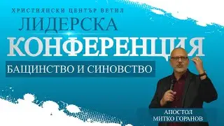 Бащинство и Синовство l Апостол Митко Горанов l Лидерска Конференция 2025