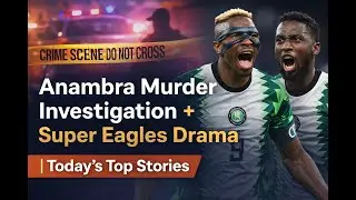 Anambra Murder Investigation + Super Eagles Drama | Today's Top Stories