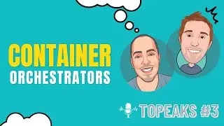 Topeaks #3 Container Orchestrators