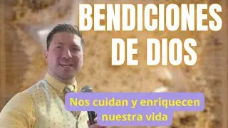 BENDICIONES DE DIOS nos cuidan y enriquecen nuestra vida
