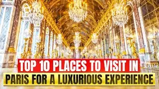 Top 10 Luxurious Places to Visit in Paris