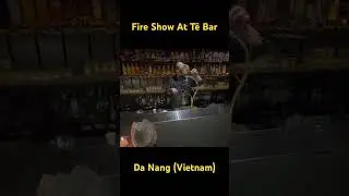 Epic Fire Show Cocktail Mastery at T&ecirc; Bar, Da Nang! #FireShow #Cocktails #DaNang #Vietnam