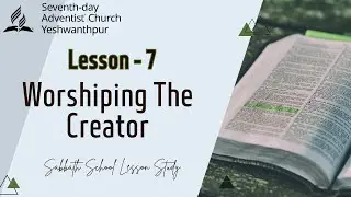 Lesson 7 - Worshiping The Creator | Three Cosmic Messages | 2nd Quarter 2023 | SDA Church YPR