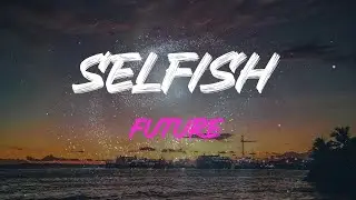 Future - Selfish (Feat. Rihanna) Lyrics | Oh, Let's Not Be Alone