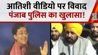 Atishi के Viral Video मामले में Punjab Police ने की FIR दर्ज | CM Bhagwant Mann | News 24