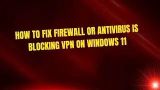 How to Fix Firewall or Antivirus is Blocking VPN on Windows 11