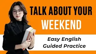 How to Talk About Your Weekend in English | Easy Guided Speaking Practice | Talk English Now 