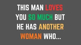 This Man Loves You So Much But He Has Another Woman Who...