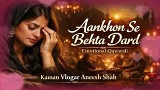 Aankhon Se Behta Dard | Emotional Qawwali | Rula Dene Wali Qawwali | Kaman Vlogar Aneesh Shah