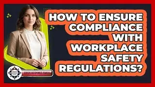 How to ensure compliance with workplace safety regulations?