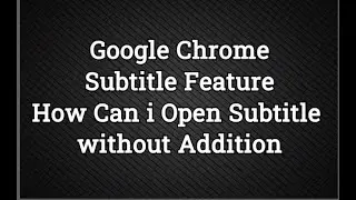 Chrome Subtitle Feature How Can i Open Subtitle without Addition