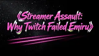Streamer Assault: Why Twitch Failed Emiru
