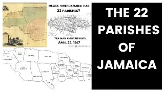 THE 22 PARISHES OF JAMAICA AND HOW THEY CAME ABOUT.