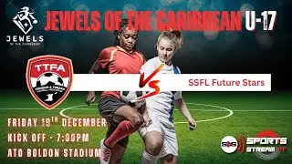 Trinidad & Tobago FA  vs SSFL Future Stars U17 | Jewels of the Caribbean International Match