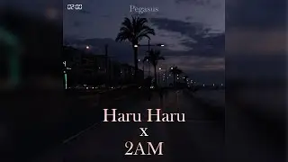 Haru Haru (Big Bang) x 2AM (JustaTee ft Big Daddy) - PEGASUS MIX