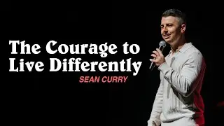 The Courage To Live Differently // Sean Curry